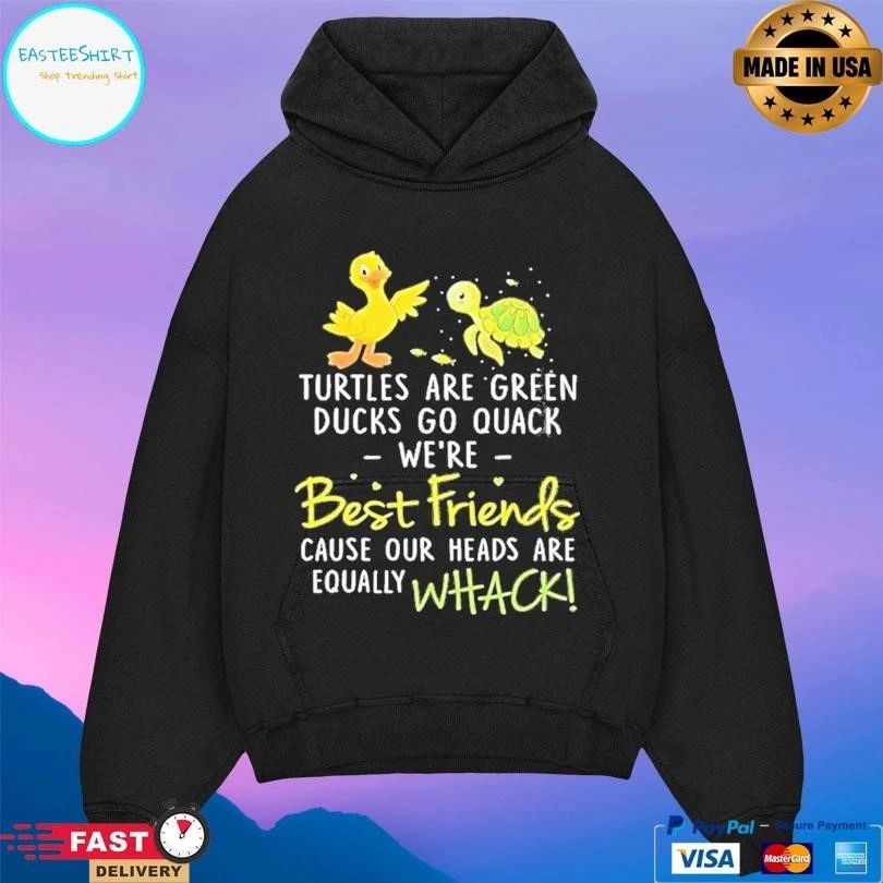 Turtles Are Green Ducks Go Quack Were Best Friends Cause Our Heads Are Equally Whack T-shirts