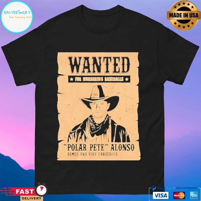 Wanted For Murdering Baseballs Polar Pete Alonso Armed And Very Dangerous T-shirts