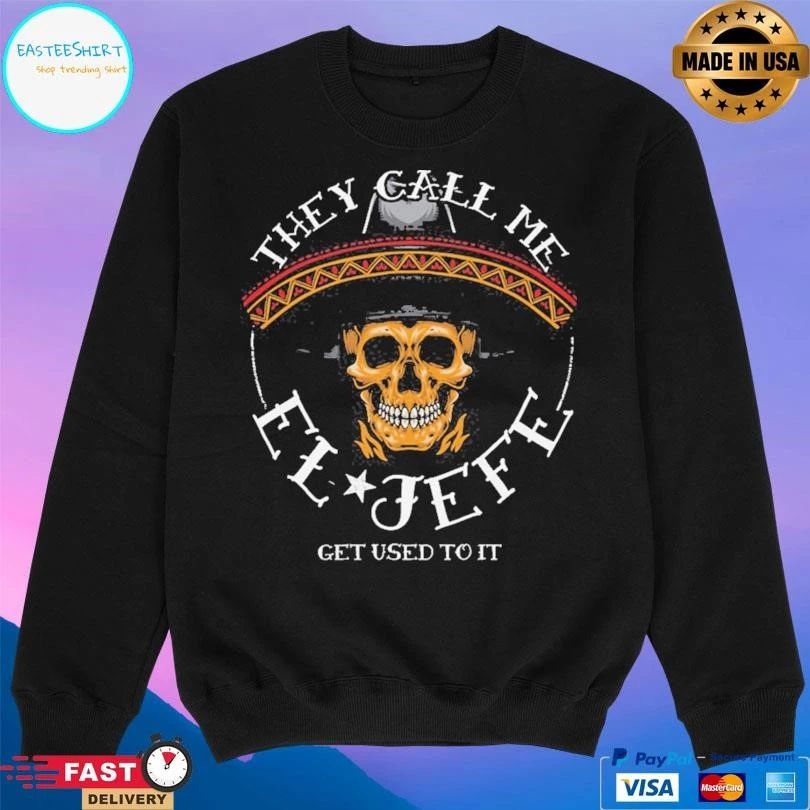 They Call Me El Jefe Get Used To It T-shirts