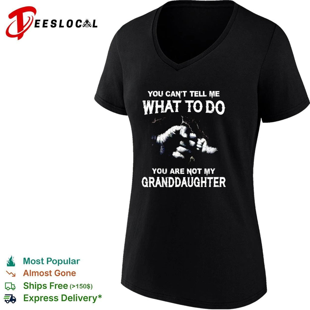 You Can’t Tell Me What to Do You Are Not My Granddaughter hand T-shirt