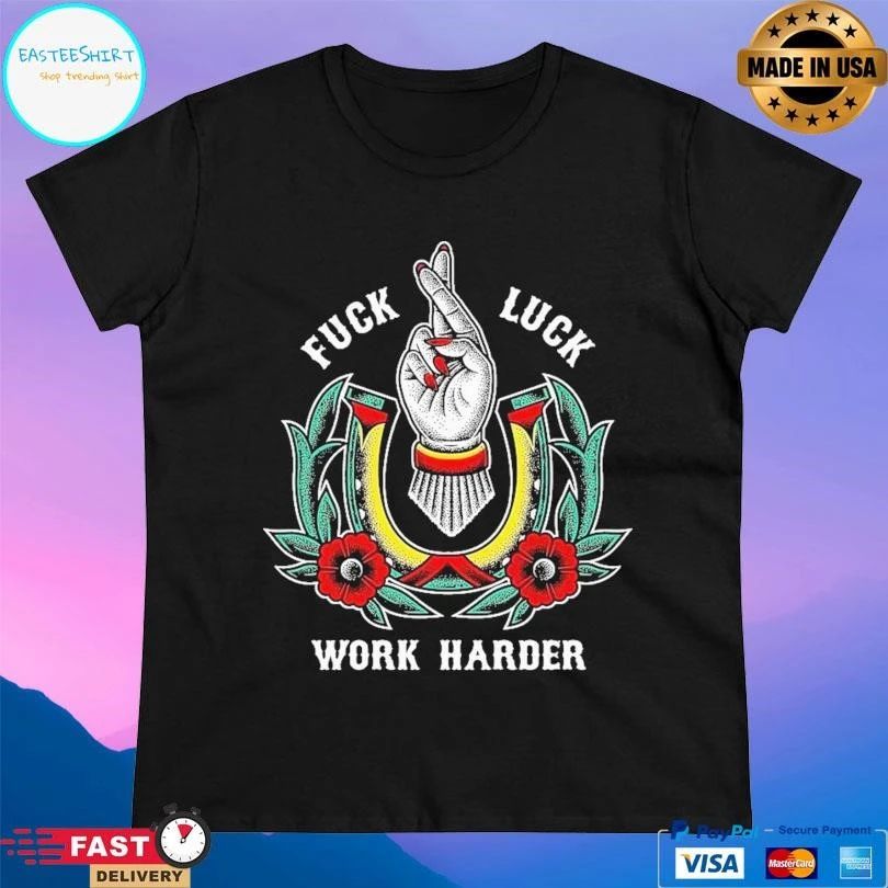 Fuck Luck Work Harder T-shirts