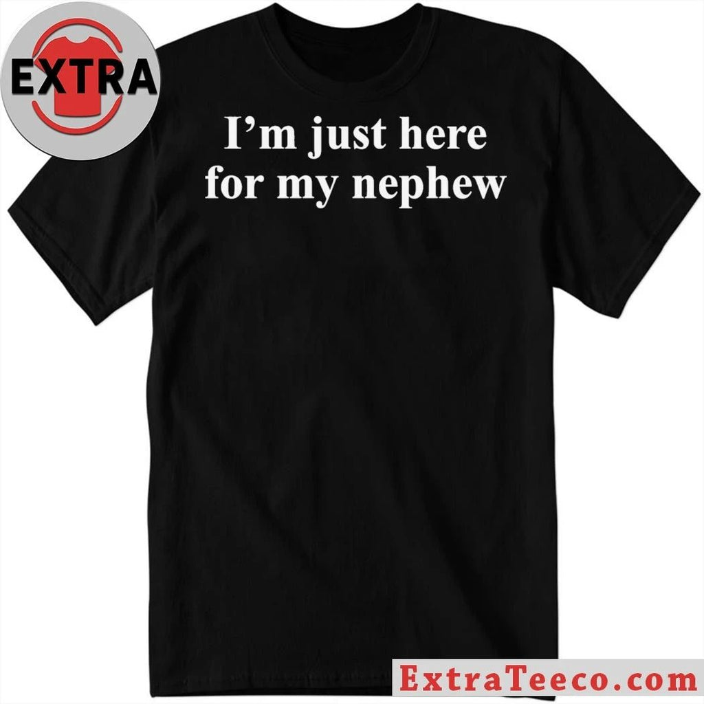 Original I’m Just Here For My Nephew Shirt