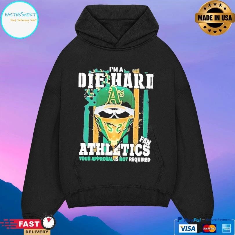 Skull Im A Die Hard Oakland Athletics Fan Your Approval Is Not Required T-shirts