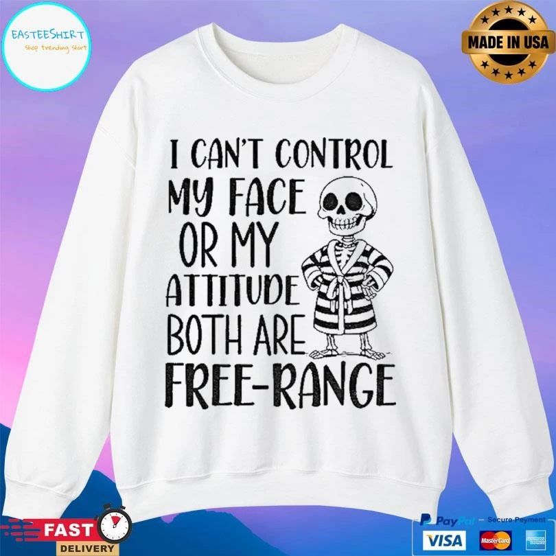 Skeleton I Can’t Control My Face Or My Attitude Both Are Free Range T-shirts