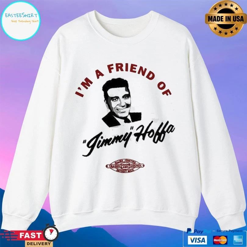 I’m A Friend Of Jimmy Hoffa T-shirts