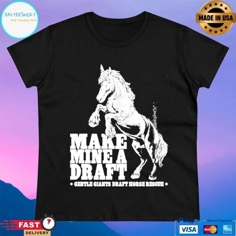 Make Mine A Draft Gentle Giants Draft Horse Rescue T-shirts