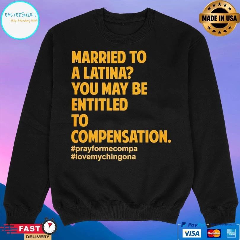 Married To A Latina You May Be Entitled To Compensation Prayformecompa Love Chingona T-shirts