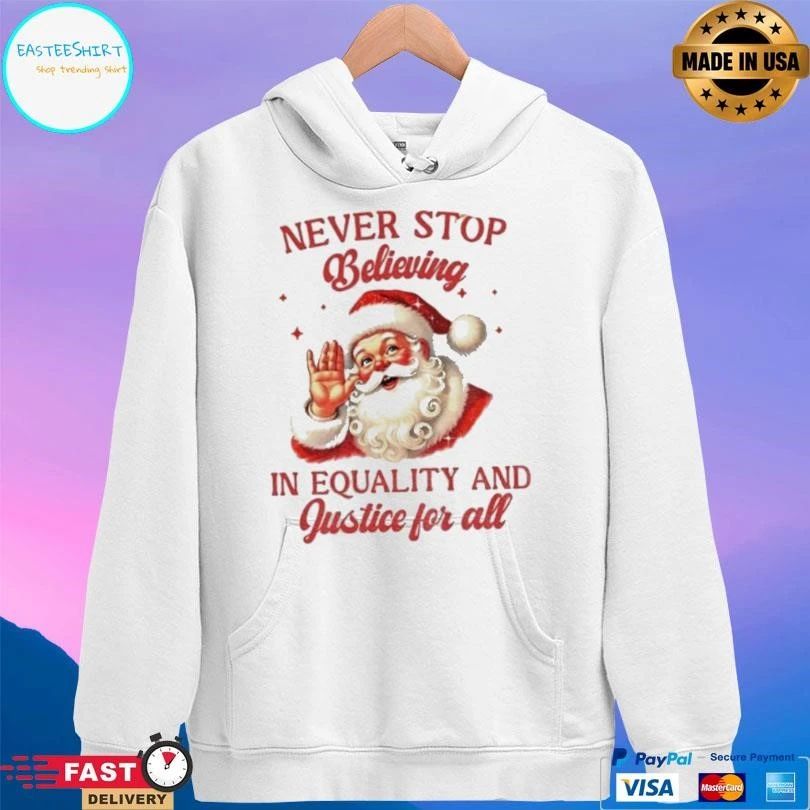 Never Stop Believing In Equality And Justice For All Santa Christmas 2025 T-shirts