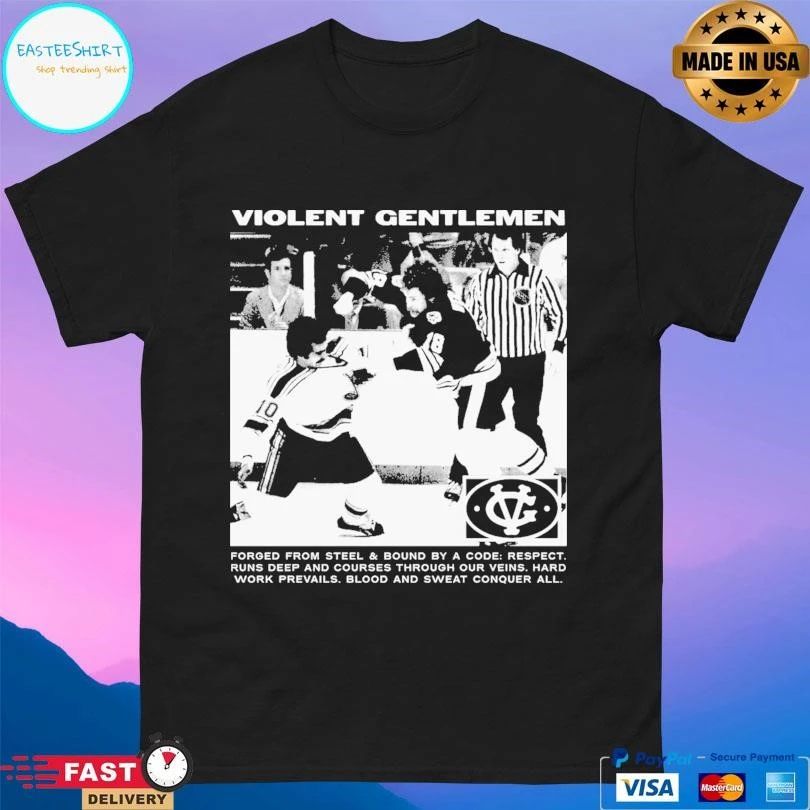 Violent Gentlemen Forged From Steel And Bound By A Code Respect Runs Deep And Courses Through Our Veins Hard Work Prevails Blood And Sweat Conquer All T-shirts