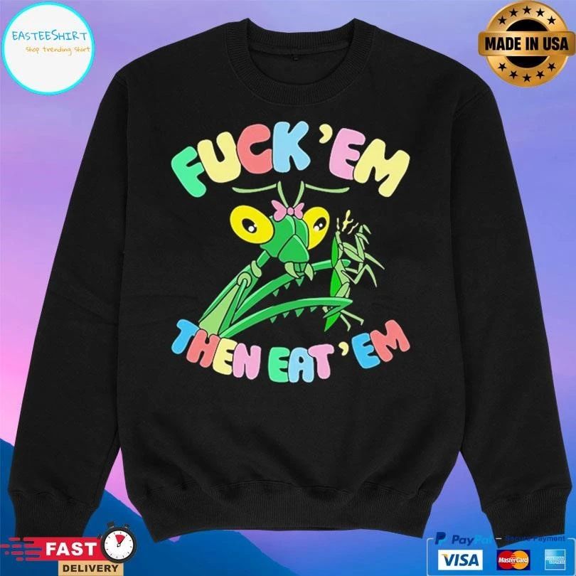 Fuck Em Then Eat Em T-shirts
