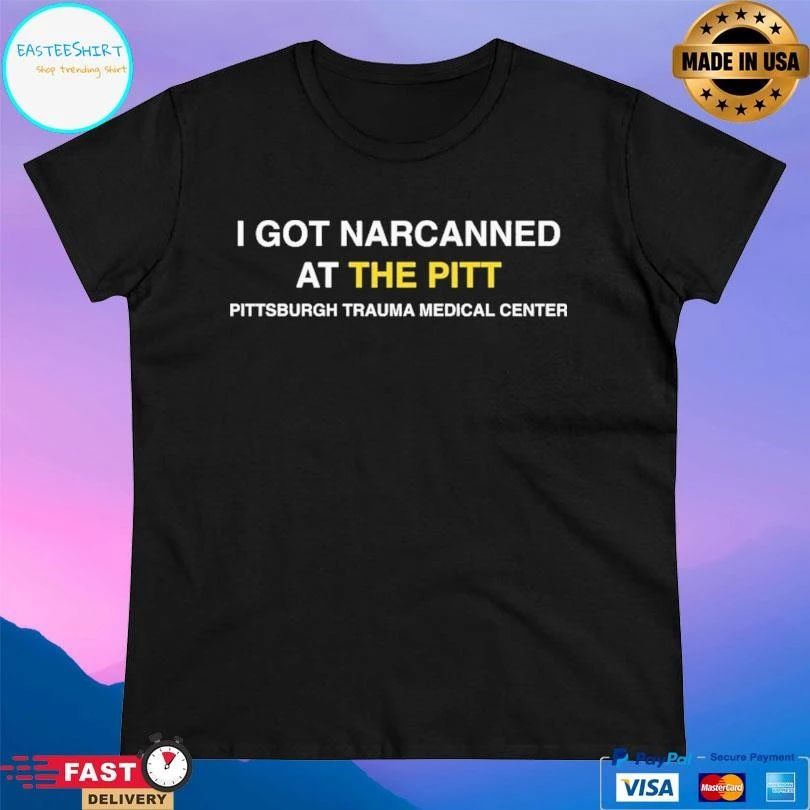 I Got Narcanned At The Pitt Pittsburgh Trauma Medical Center 2026 T-shirts