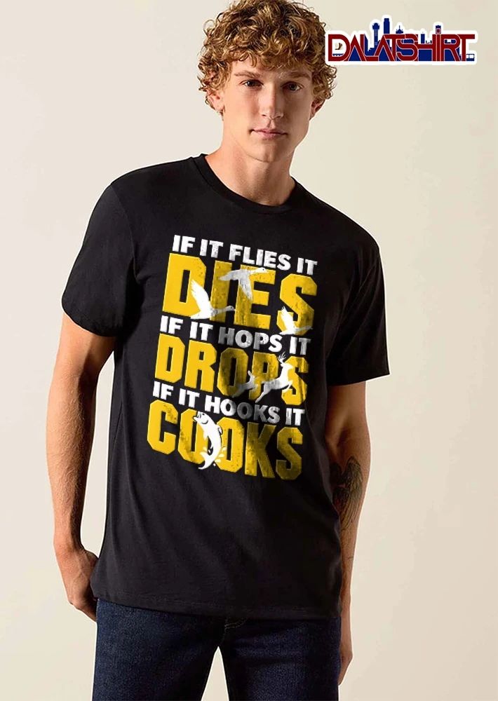 If It Flies Dies Hops Drops Hooks Cooks Flying Ducks Deer Rabbit Bass Fish shirt