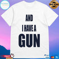 And I Have A Gun T-shirts
