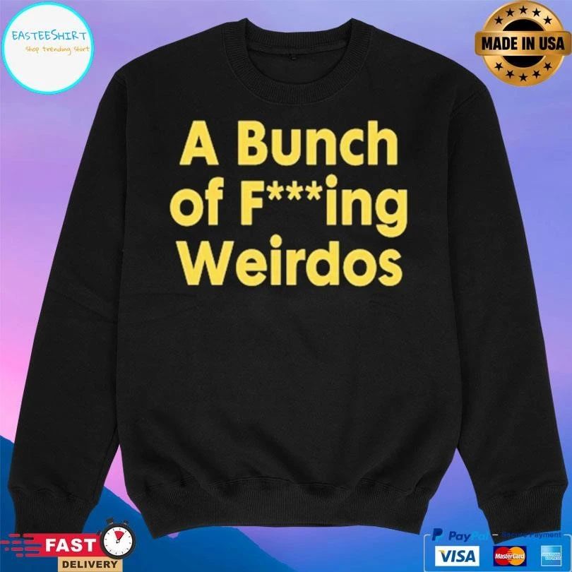 A Bunch Of Fucking Weirdos T-shirts