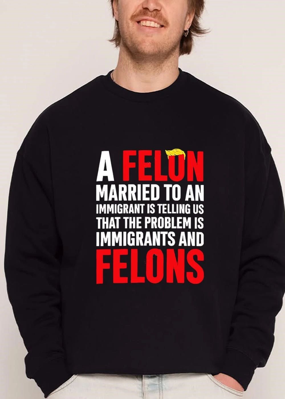 A Felon Married To An Immigrant Is Telling US That The Problem Immigrants And Felons shirt