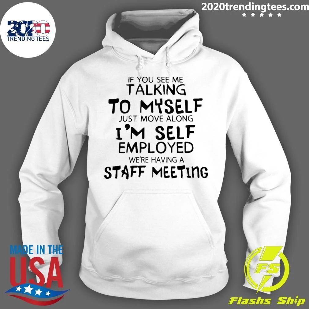 If You Catch Me Talking To Myself I’m Just Holding A Staff Meeting Self Employed Shirt