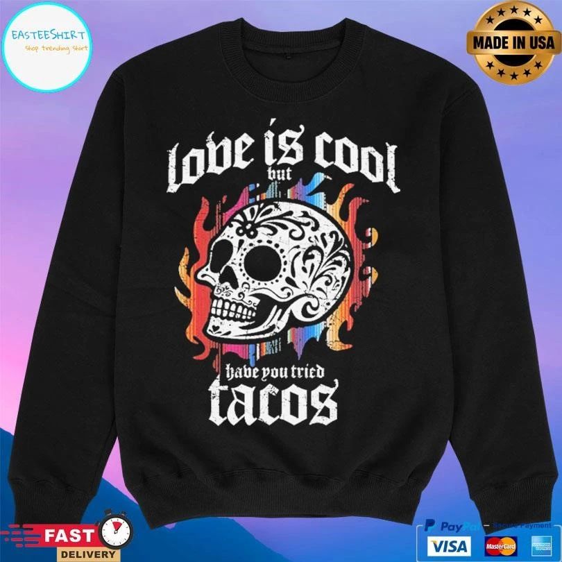 Love Is Cool But Have You Tried Tacos Skull T-shirts