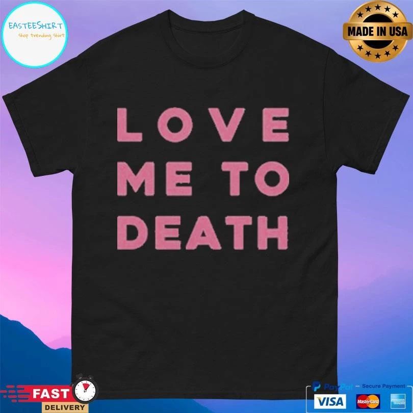 Love Me To Death T-shirts