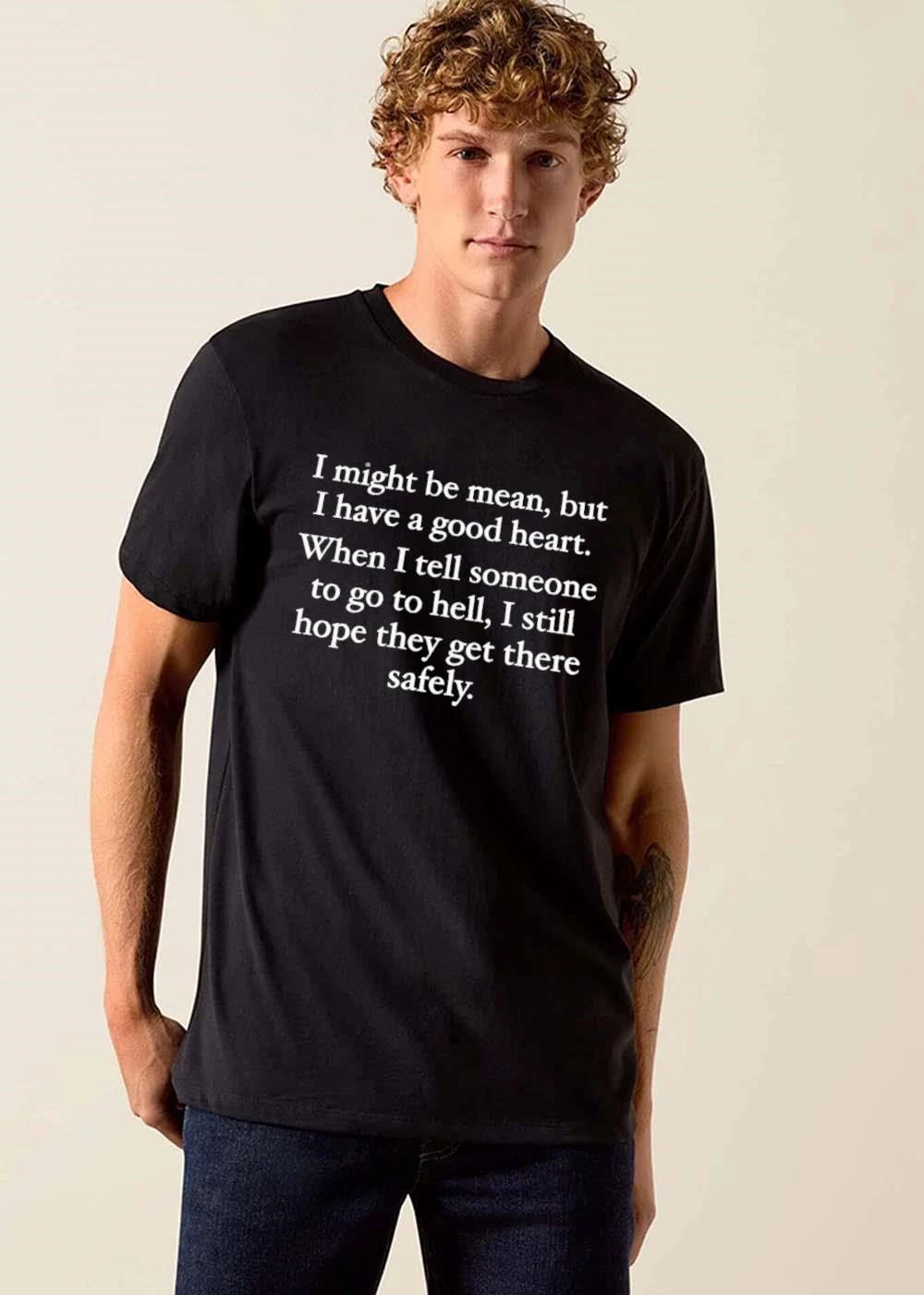 I Might Be Mean But Have A Good Heart When Tell Someone To Go Hell Still Hope They Get There Safely shirt