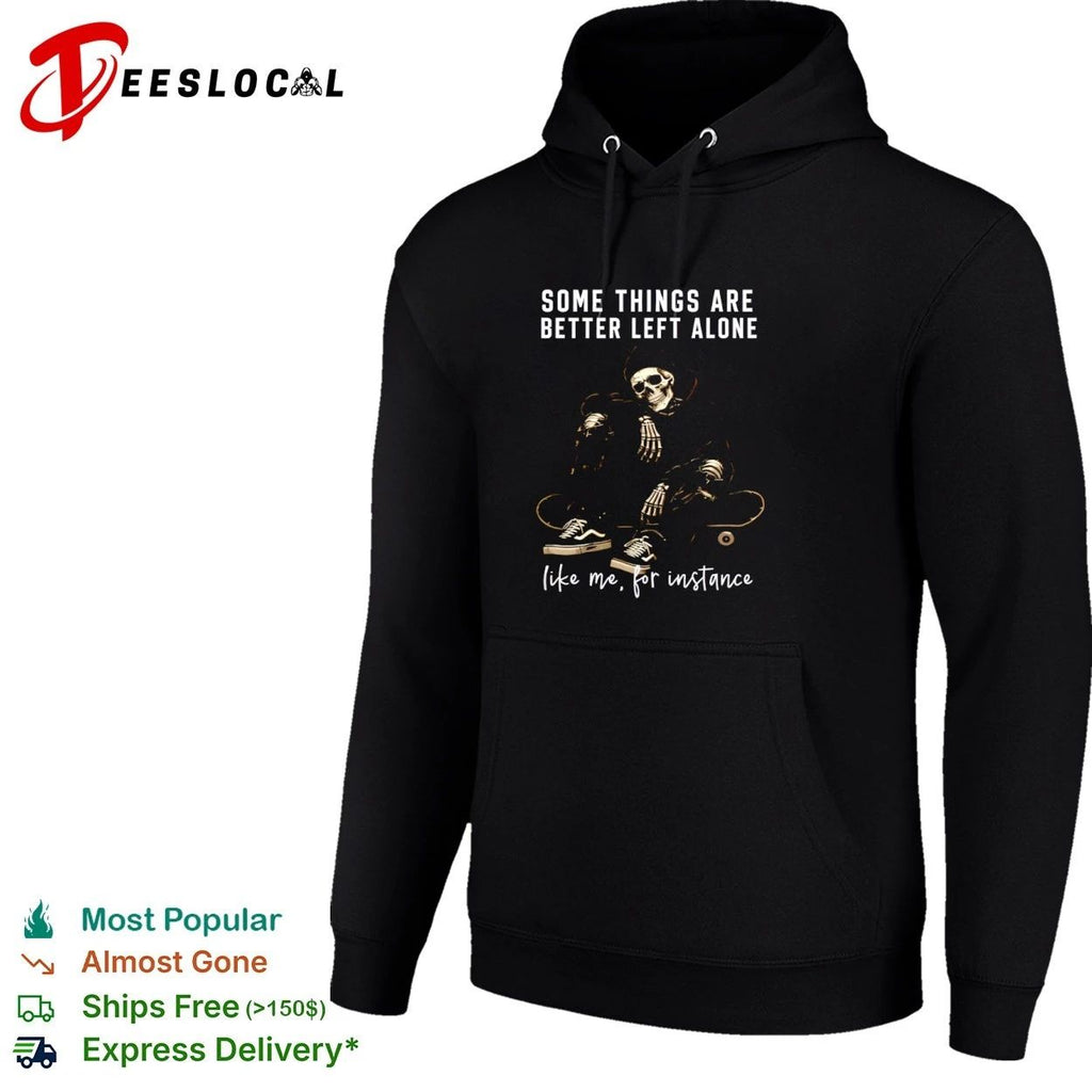 Some Things Are Better Left Alone Like Me for Instance T-shirt
