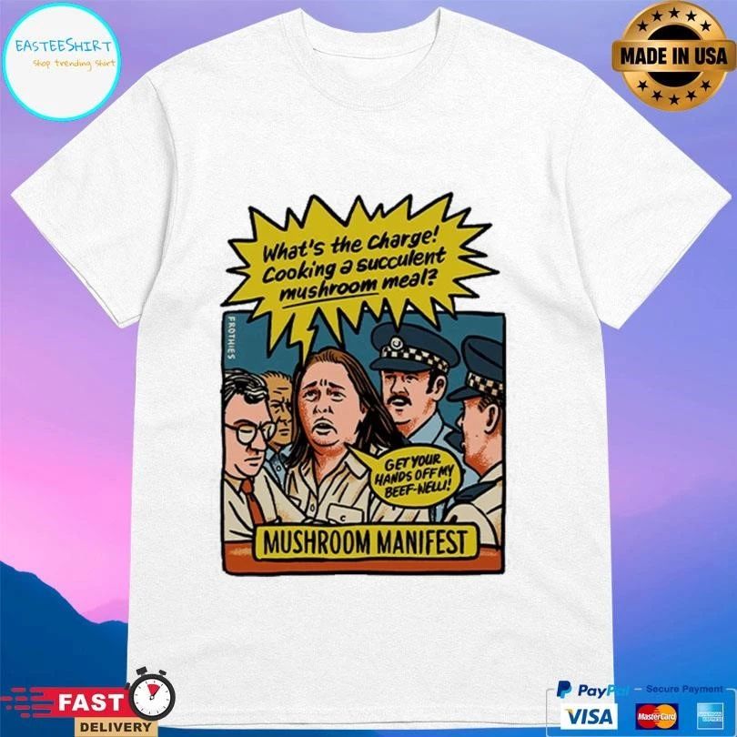 Mushroom Manifest What’s The Charge Cooking A Succulent Mushroom Meal Get Your Hands Off My Beef New T-shirts