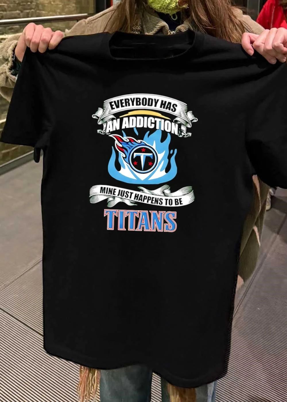 Everybody Has An Addiction Mine Just Happens To Be Tennessee Titans T-Shirt