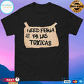 Need Feria Pa La Toxica$ T-shirts