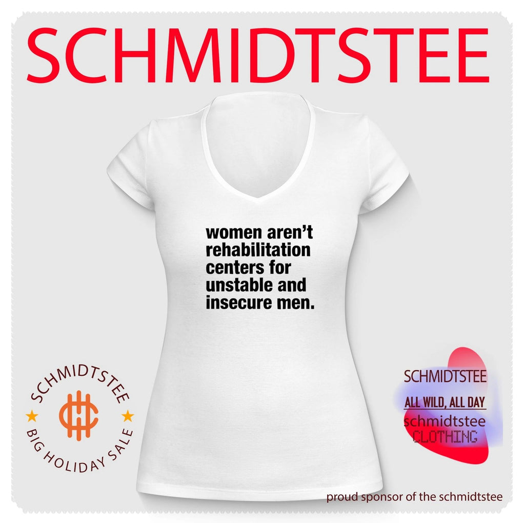 Women Aren’t Rehabilitation Centers for Unstable and Insecure Men shirt