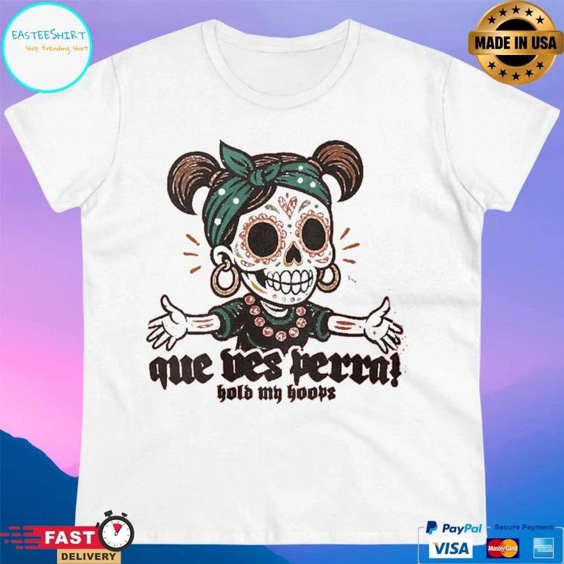 Que Ves Perra Hold My Hoops T-shirts