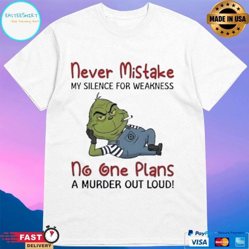 Grinch Smoking Never Mistake My Silence For Weakness No One Plans A Murder Out Loud T-shirts