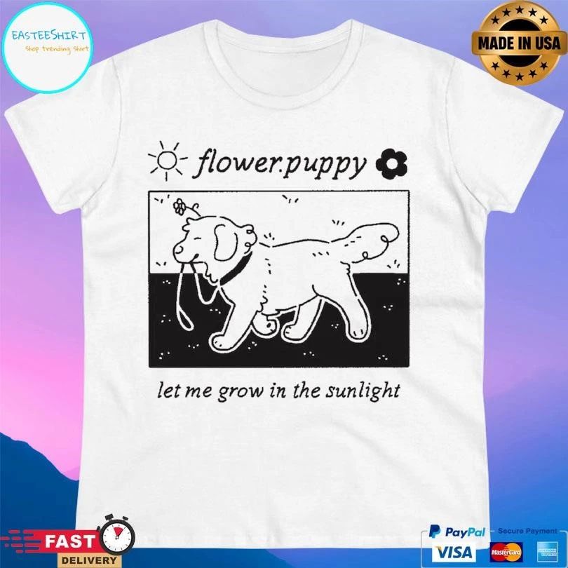 Flower Puppy Let Me Grow In The Sunlight T-shirts