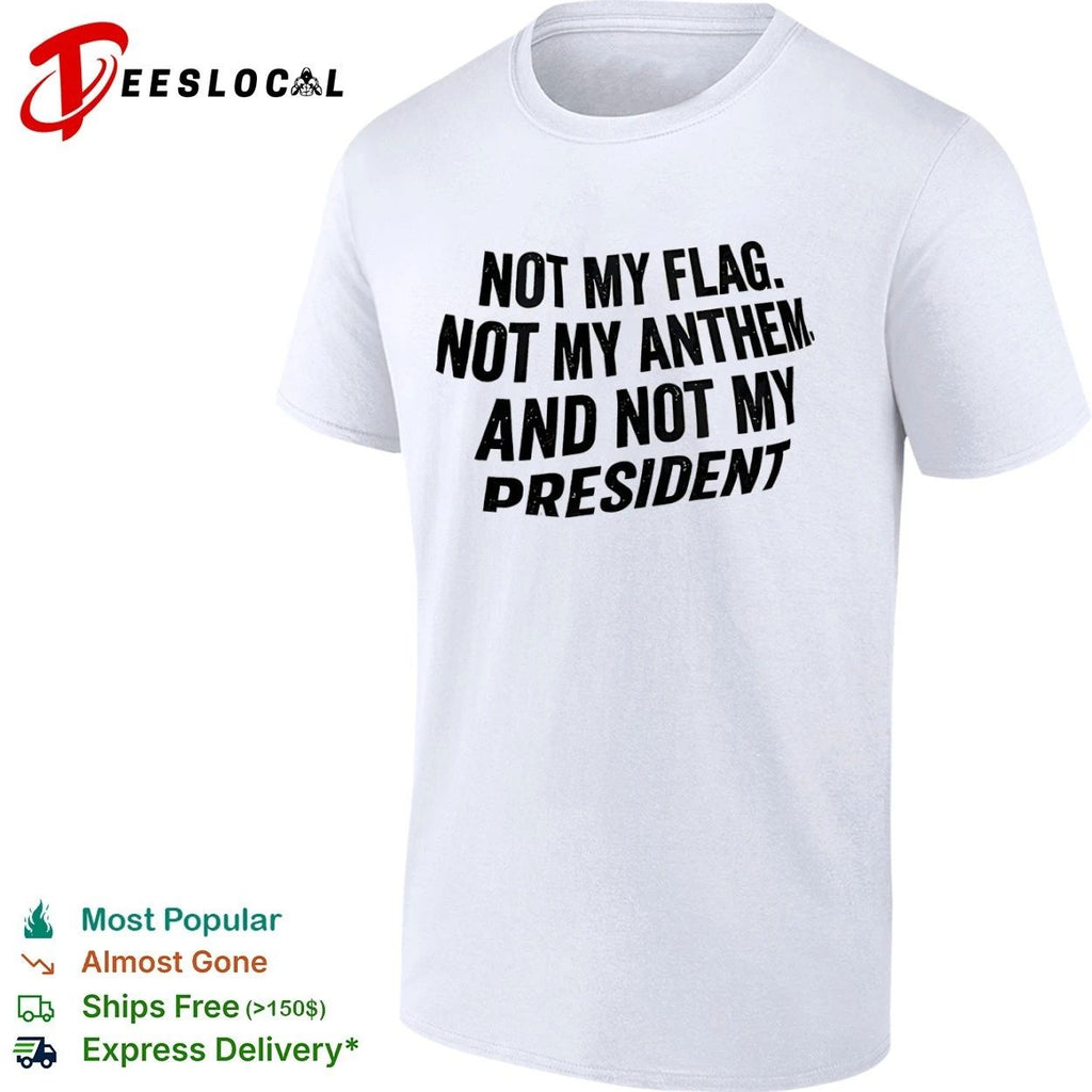 Not My Flag Not My Anthem and Not My President T-shirt