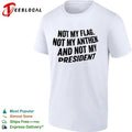 Not My Flag Not My Anthem and Not My President T-shirt