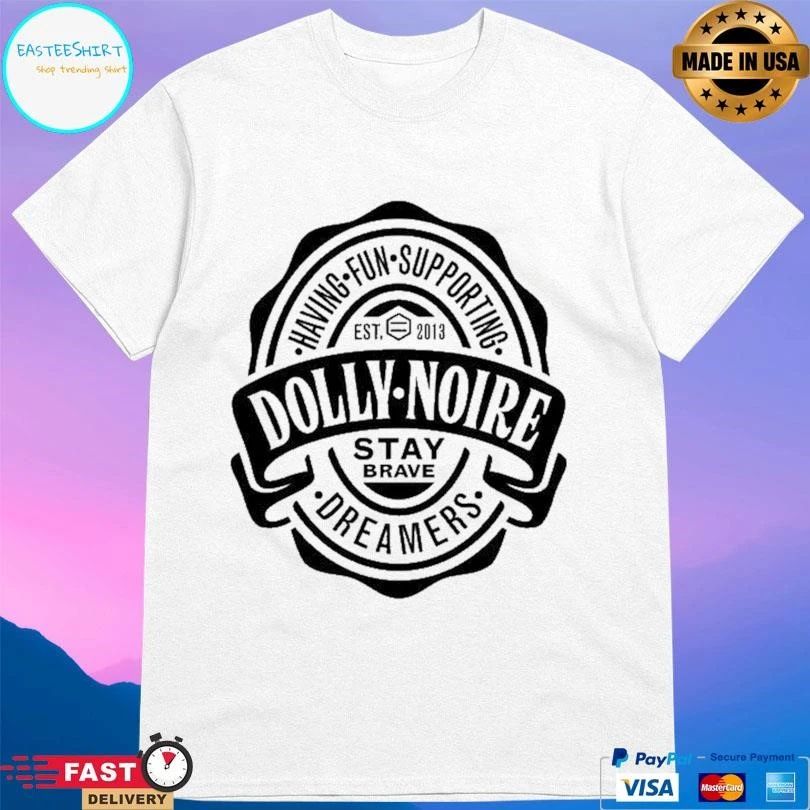 Dolly Noire Having Fun Supporting Dreamers Est 2013 Stay Brave T-shirts