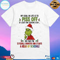 Grinch Xmas My Goal In Life Is To Pis Of At Least One Person A Day So Far Im 13 Years 4 Months And 21 Days Christmas 2025 T-shirts