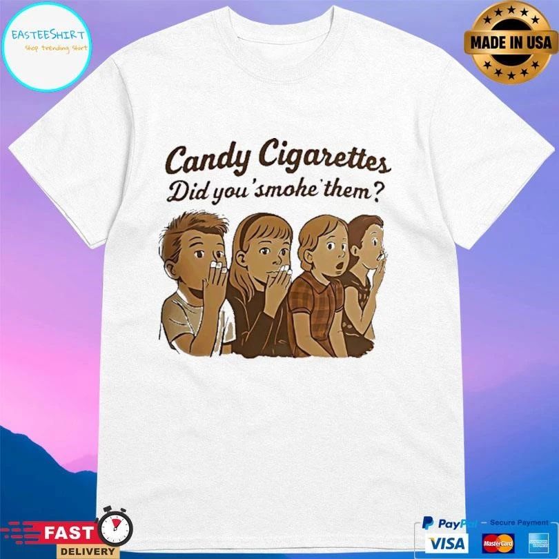Candy Cigarettes Did You’ Smoke’ Them T-shirts