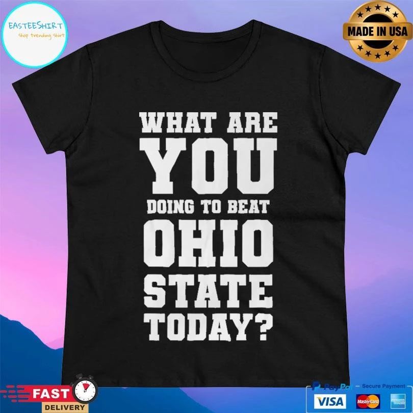 Michigan Beat Ohio What Are You Doing To Beat Ohio State Today T-shirts