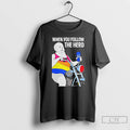 Premium When You Follow The Herd Butt Light T Shirts