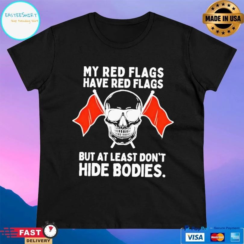 Skull My Red Flags Have Red Flags But At Least Don’t Hide Bodies T-shirts