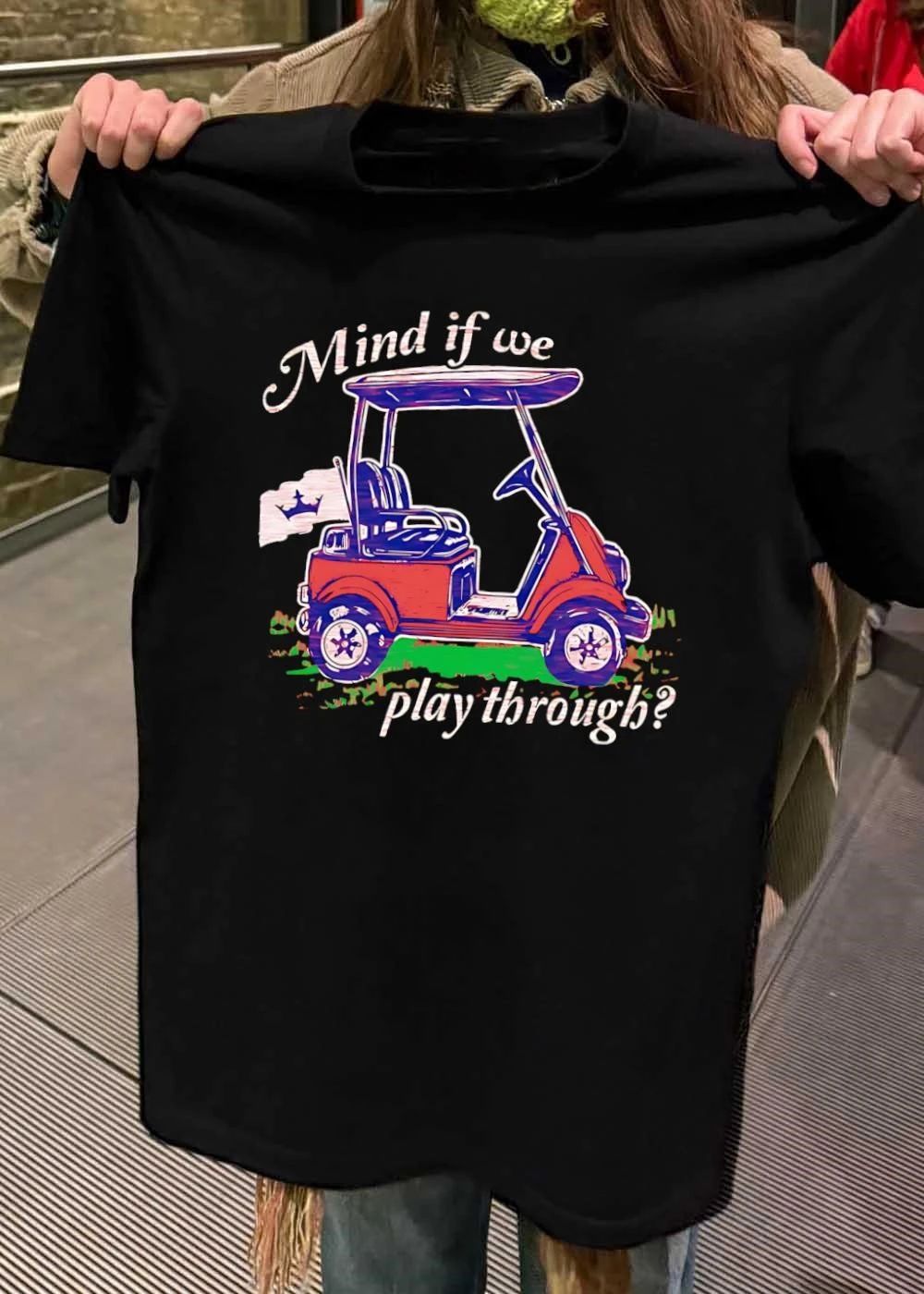Golf Cart Driving Mind if we play through T-Shirt