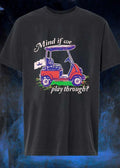 Golf Cart Driving Mind if we play through T-Shirt