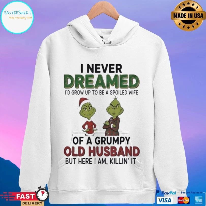 Grinch I Never Dreamed I’d Grow Up To Be A Spoiled Wife Of A Grumpy Old Husband But Here I Am Killin’ It Christmas 2025 T-shirts