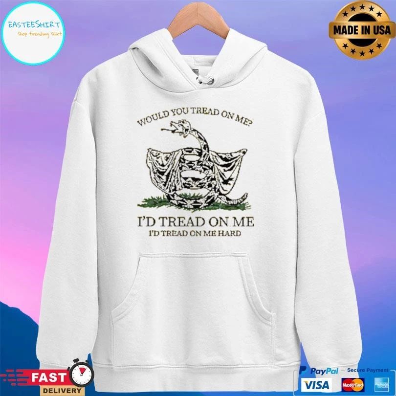 Would You Tread On Me I’d Tread On Me I’d Tread On Me Hard T-shirts