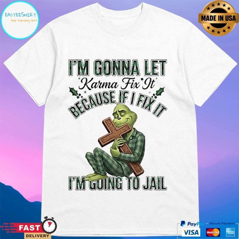 Grinch Im Gonna Let Karma Fix It Because If I Fix It Im Going To Jail Christmas 2025 T-shirts