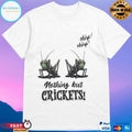 Nothing But Crickets Chirp Chirp T-shirts