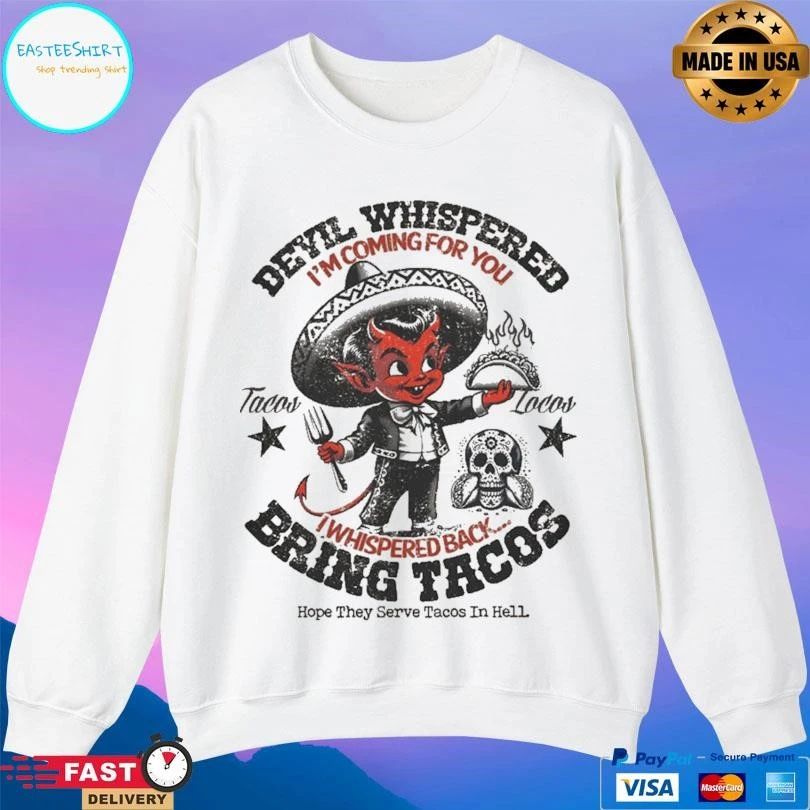 The Devil Devil Whispered I’m Coming For You Tacos Locos Whispered Back Bring Tacos Hope They Serve Tacos In Hell T-shirts