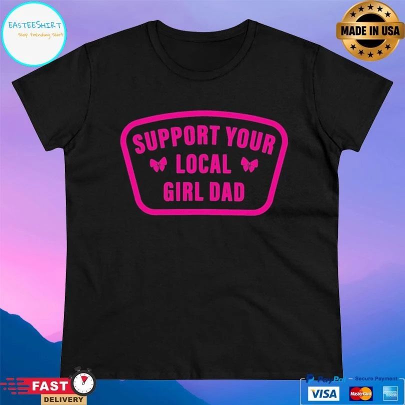 Support Your Local Girl Dad T-shirts