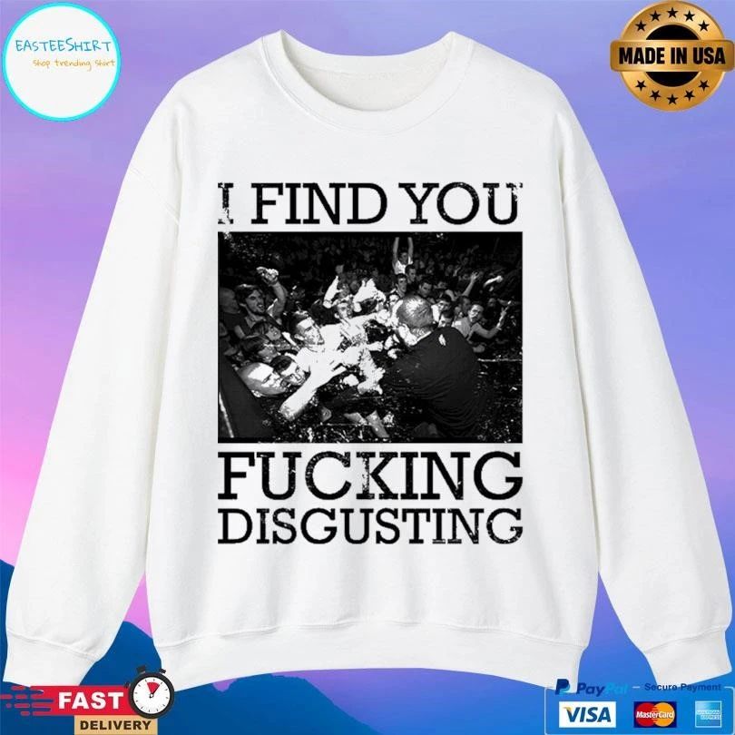 I Find You Fucking Disgusting T-shirts