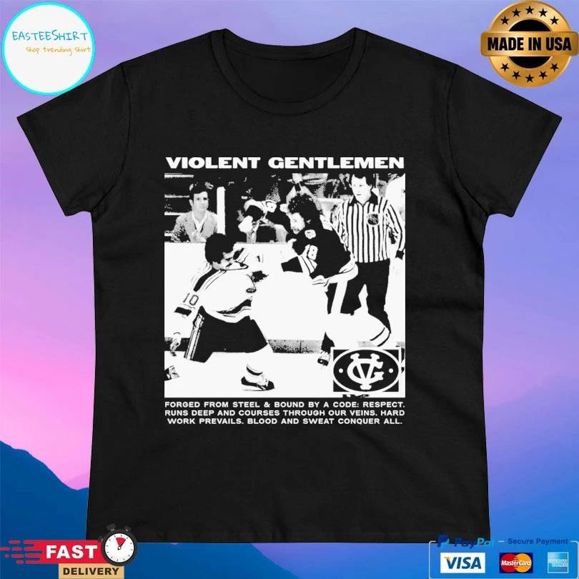 Violent Gentlemen Forged From Steel And Bound By A Code Respect Runs Deep And Courses Through Our Veins Hard Work Prevails Blood And Sweat Conquer All T-shirts