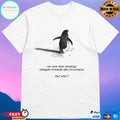 Penguin We Saw Him Heading Straight Towards The Mountains But Why T-shirts